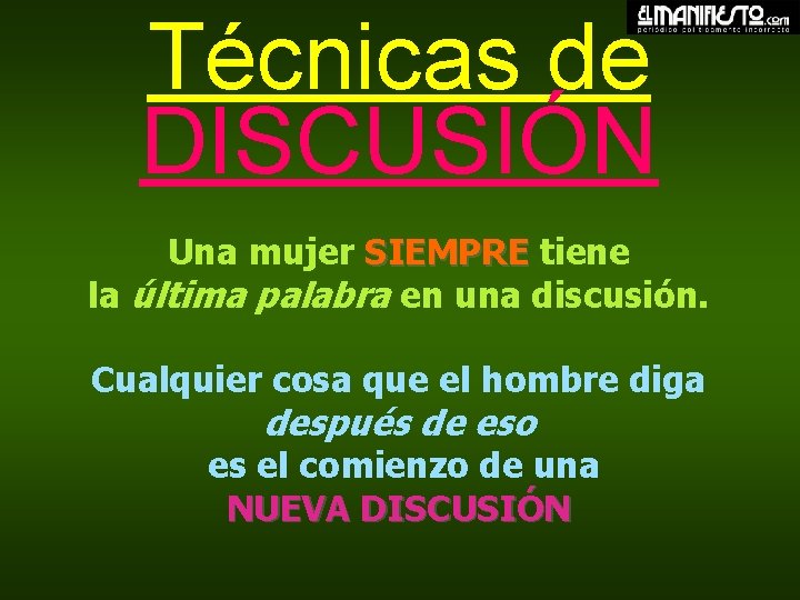 Técnicas de DISCUSIÓN Una mujer SIEMPRE tiene la última palabra en una discusión. Cualquier