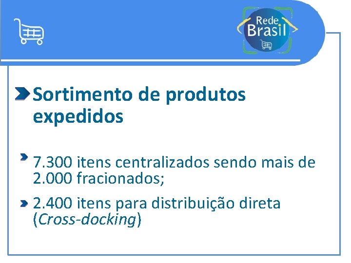 Sortimento de produtos expedidos 7. 300 itens centralizados sendo mais de 2. 000 fracionados;