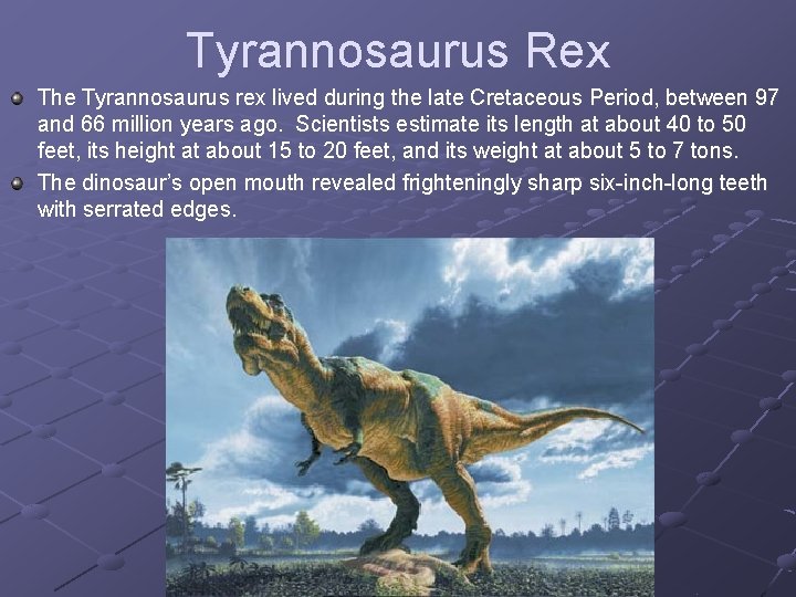 Tyrannosaurus Rex The Tyrannosaurus rex lived during the late Cretaceous Period, between 97 and