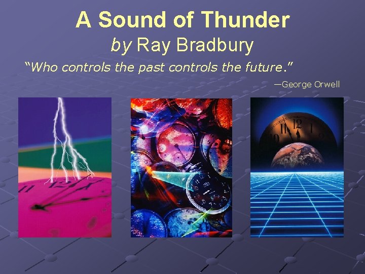 A Sound of Thunder by Ray Bradbury “Who controls the past controls the future.