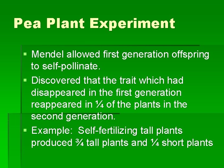 Pea Plant Experiment § Mendel allowed first generation offspring to self-pollinate. § Discovered that