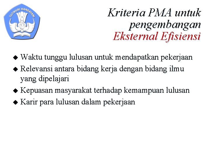 Kriteria PMA untuk pengembangan Eksternal Efisiensi Waktu tunggu lulusan untuk mendapatkan pekerjaan u Relevansi