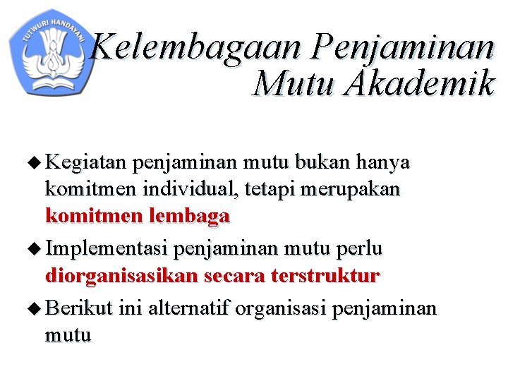 Kelembagaan Penjaminan Mutu Akademik u Kegiatan penjaminan mutu bukan hanya komitmen individual, tetapi merupakan