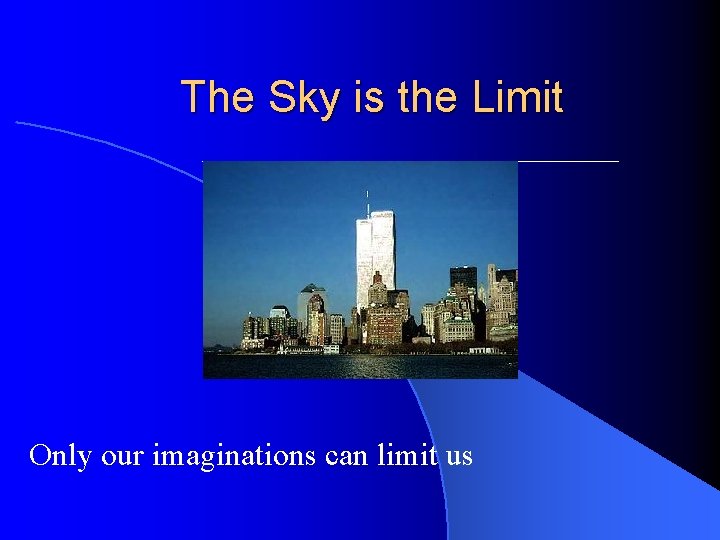 The Sky is the Limit Only our imaginations can limit us  The Sky is the Limit Only our imaginations can limit us