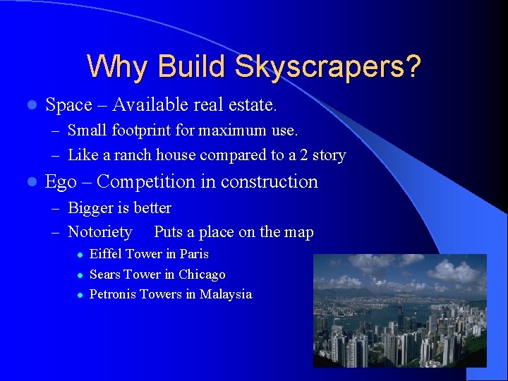 Why Build Skyscrapers? l Space – Available real estate. – Small footprint for maximum Why Build Skyscrapers? l Space – Available real estate. – Small footprint for maximum