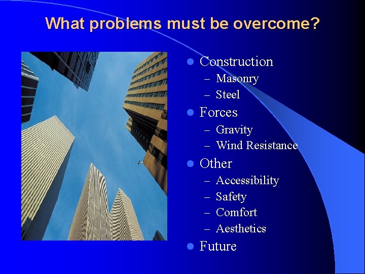 What problems must be overcome? l Construction – Masonry – Steel l Forces – What problems must be overcome? l Construction – Masonry – Steel l Forces –