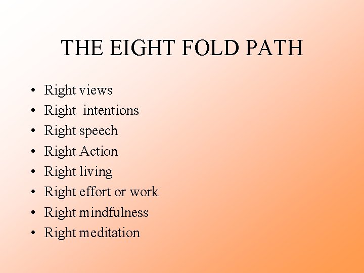 THE EIGHT FOLD PATH • • Right views Right intentions Right speech Right Action