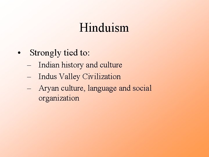Hinduism • Strongly tied to: – Indian history and culture – Indus Valley Civilization
