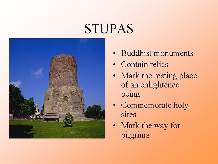 STUPAS • Buddhist monuments • Contain relics • Mark the resting place of an