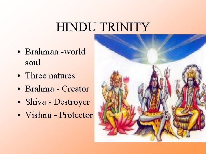 HINDU TRINITY • Brahman -world soul • Three natures • Brahma - Creator •