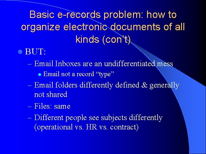 Basic e-records problem: how to organize electronic documents of all kinds (con’t) l BUT: