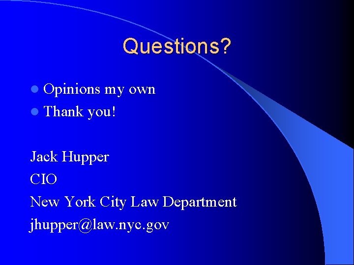 Questions? l Opinions my own l Thank you! Jack Hupper CIO New York City