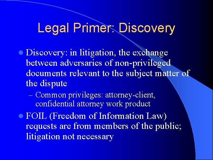 Legal Primer: Discovery l Discovery: in litigation, the exchange between adversaries of non-privileged documents