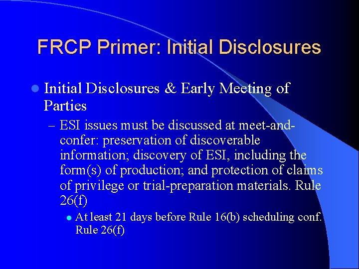FRCP Primer: Initial Disclosures l Initial Disclosures & Early Meeting of Parties – ESI