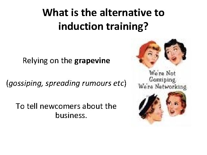 What is the alternative to induction training? Relying on the grapevine (gossiping, spreading rumours
