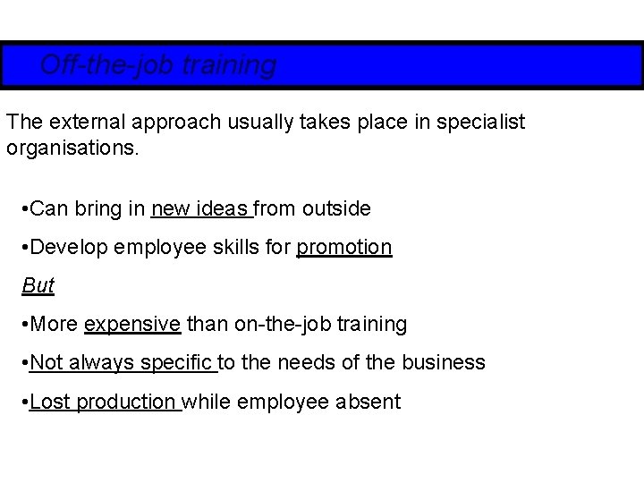 Off-the-job training The external approach usually takes place in specialist organisations. • Can bring
