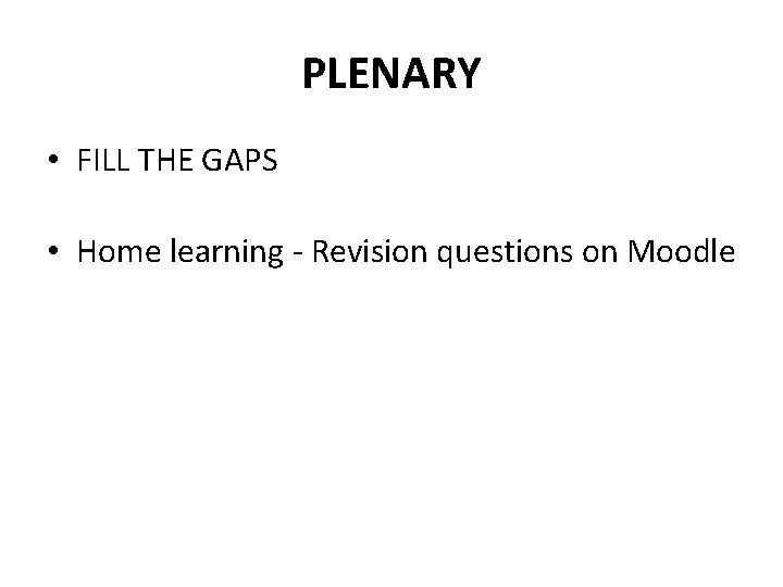 PLENARY • FILL THE GAPS • Home learning - Revision questions on Moodle 