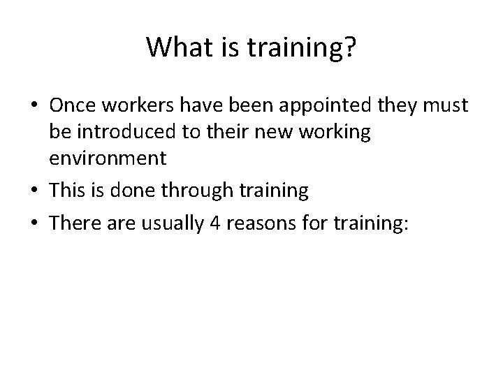 What is training? • Once workers have been appointed they must be introduced to