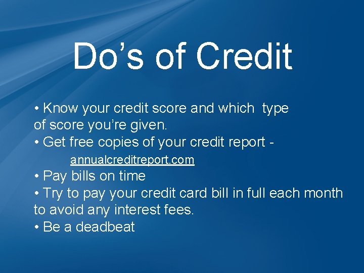 Do’s of Credit • Know your credit score and which type of score you’re