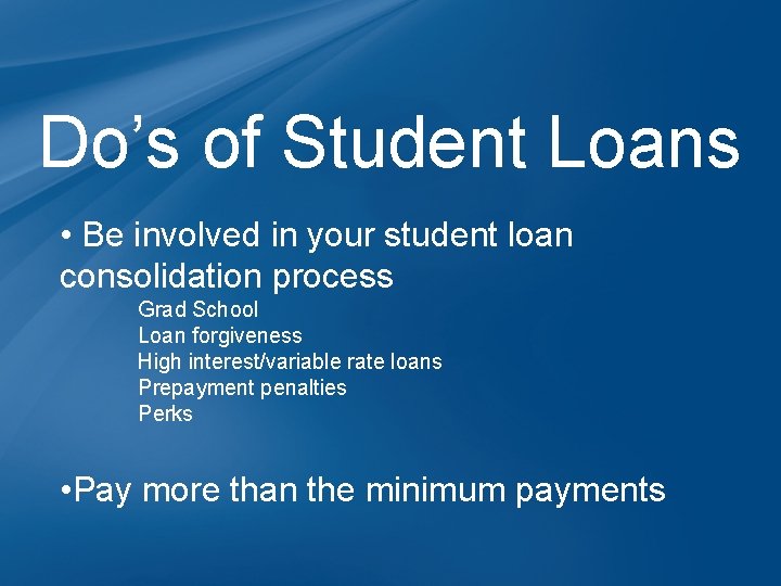 Do’s of Student Loans • Be involved in your student loan consolidation process Grad