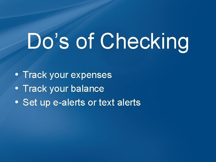 Do’s of Checking • Track your expenses • Track your balance • Set up