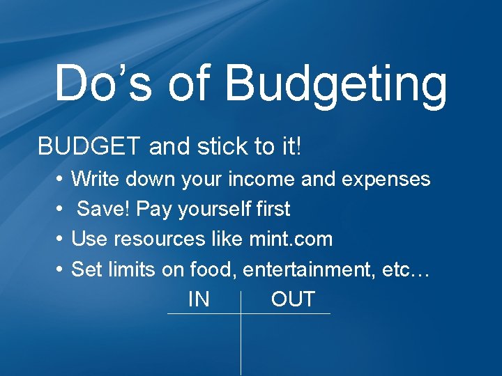 Do’s of Budgeting BUDGET and stick to it! • • Write down your income