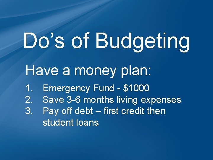 Do’s of Budgeting Have a money plan: 1. Emergency Fund - $1000 2. Save