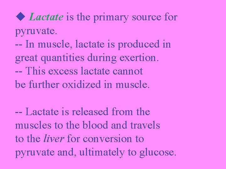  Lactate is the primary source for pyruvate. -- In muscle, lactate is produced