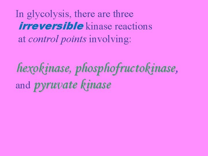 In glycolysis, there are three irreversible kinase reactions at control points involving: hexokinase, phosphofructokinase,