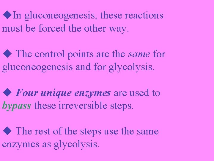  In gluconeogenesis, these reactions must be forced the other way. The control points