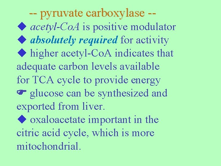 -- pyruvate carboxylase - acetyl-Co. A is positive modulator absolutely required for activity higher