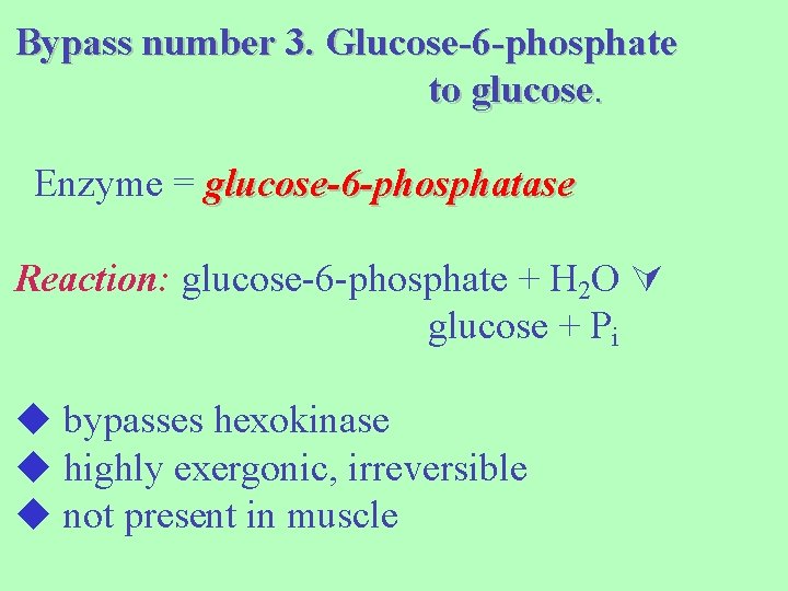 Bypass number 3. Glucose-6 -phosphate to glucose. Enzyme = glucose-6 -phosphatase Reaction: glucose-6 -phosphate