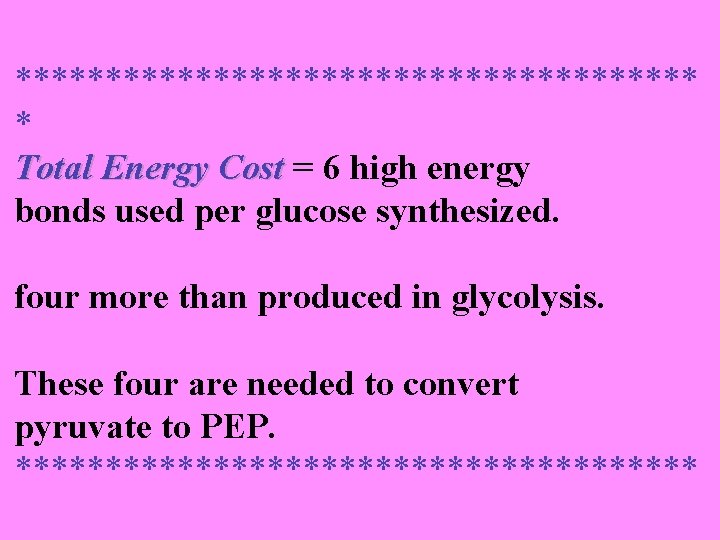 ******************* * Total Energy Cost = 6 high energy bonds used per glucose synthesized.