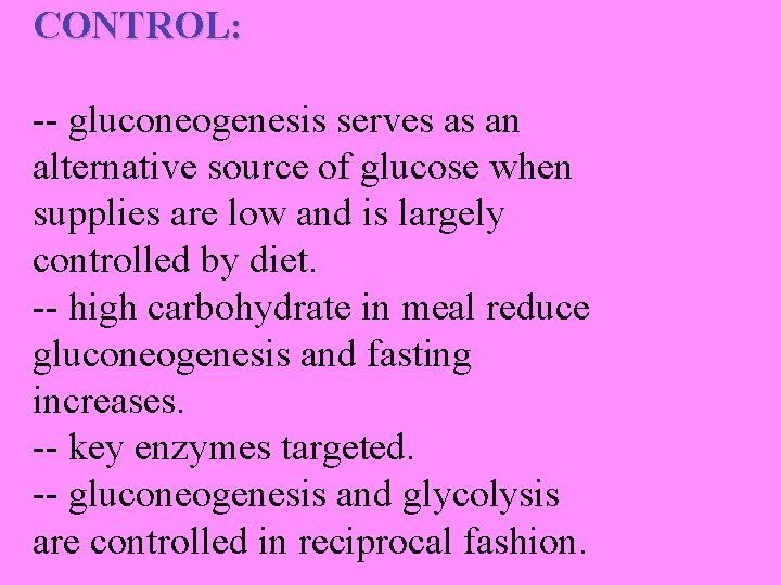 CONTROL: -- gluconeogenesis serves as an alternative source of glucose when supplies are low