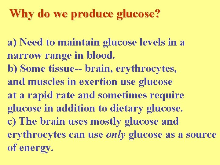 Why do we produce glucose? a) Need to maintain glucose levels in a narrow