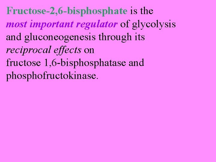 Fructose-2, 6 -bisphosphate is the most important regulator of glycolysis and gluconeogenesis through its