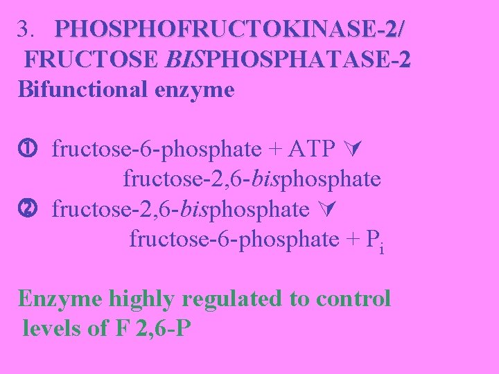 3. PHOSPHOFRUCTOKINASE-2/ FRUCTOSE BISPHOSPHATASE-2 Bifunctional enzyme fructose-6 -phosphate + ATP fructose-2, 6 -bisphosphate fructose-6