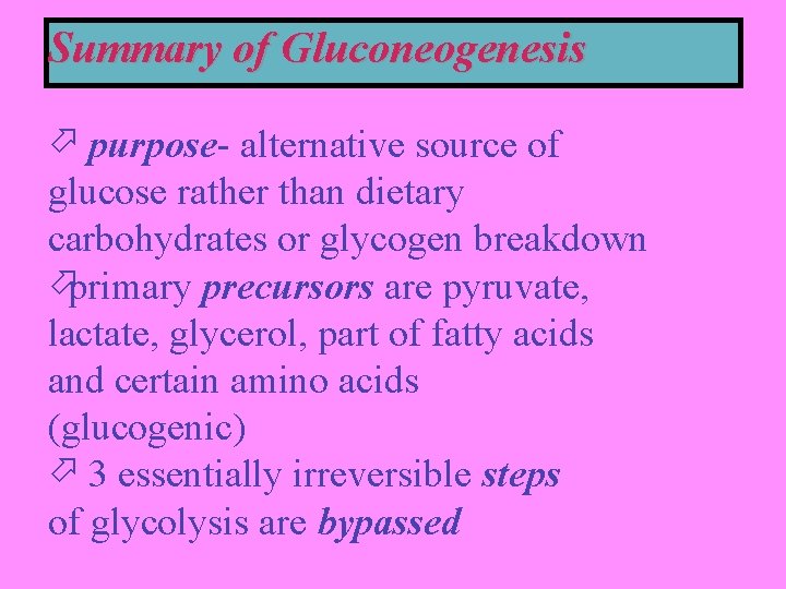 Summary of Gluconeogenesis purpose- alternative source of glucose rather than dietary carbohydrates or glycogen