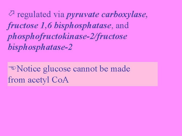  regulated via pyruvate carboxylase, fructose 1, 6 bisphosphatase, and phosphofructokinase-2/fructose bisphosphatase-2 ENotice glucose