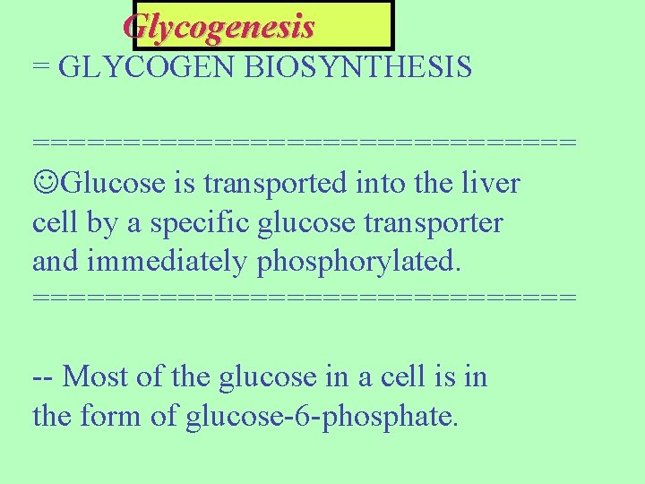 Glycogenesis = GLYCOGEN BIOSYNTHESIS =============== JGlucose is transported into the liver cell by a