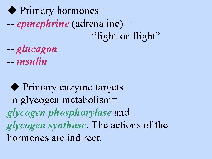  Primary hormones = -- epinephrine (adrenaline) = “fight-or-flight” -- glucagon -- insulin Primary