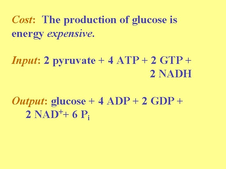 Cost: The production of glucose is energy expensive. Input: 2 pyruvate + 4 ATP