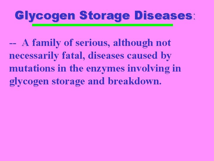 Glycogen Storage Diseases: -- A family of serious, although not necessarily fatal, diseases caused