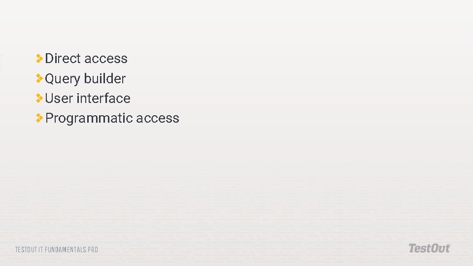 Direct access Query builder User interface Programmatic access TESTOUT IT FUNDAMENTALS PRO Direct access Query builder User interface Programmatic access TESTOUT IT FUNDAMENTALS PRO