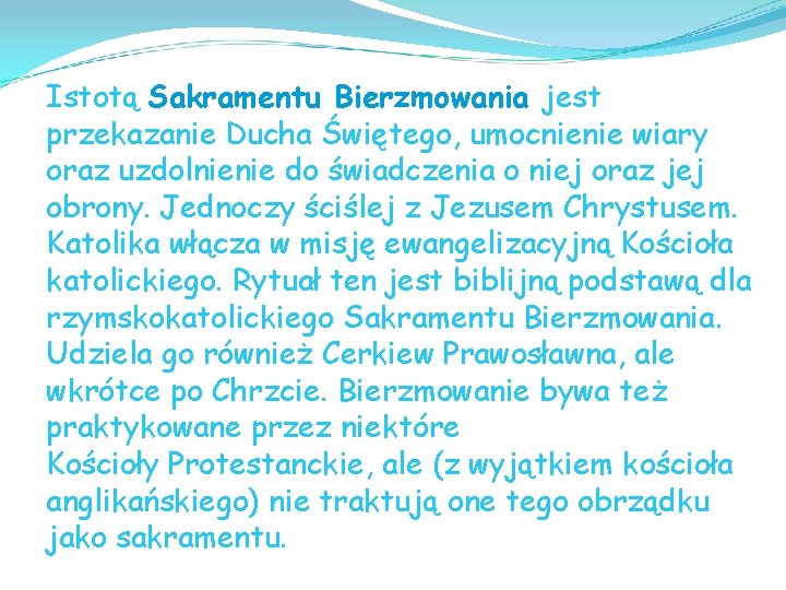 Istotą Sakramentu Bierzmowania jest przekazanie Ducha Świętego, umocnienie wiary oraz uzdolnienie do świadczenia o