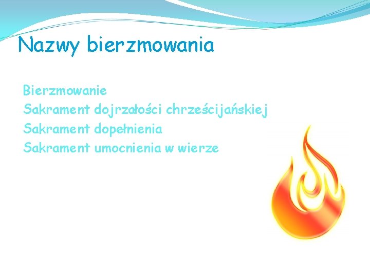 Nazwy bierzmowania Bierzmowanie Sakrament dojrzałości chrześcijańskiej Sakrament dopełnienia Sakrament umocnienia w wierze 