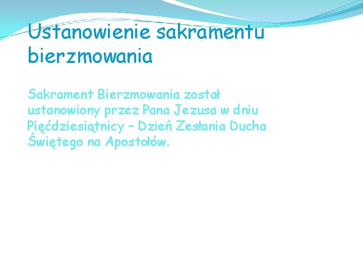 Ustanowienie sakramentu bierzmowania Sakrament Bierzmowania został ustanowiony przez Pana Jezusa w dniu Pięćdziesiątnicy –