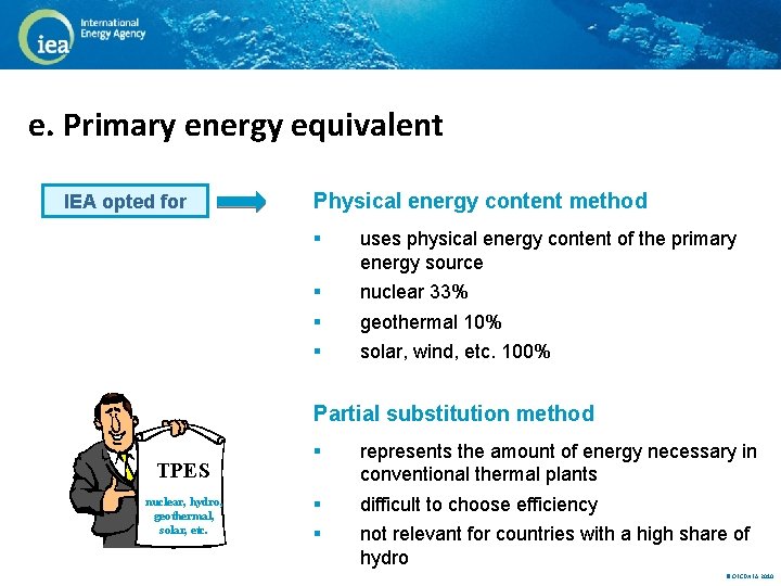 e. Primary energy equivalent IEA opted for Physical energy content method § uses physical