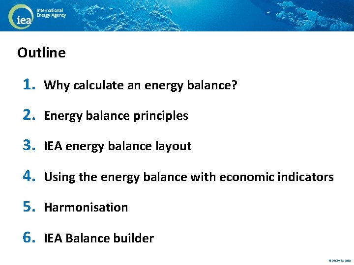 Outline 1. Why calculate an energy balance? 2. Energy balance principles 3. IEA energy
