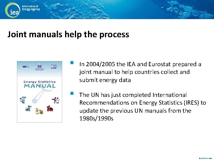 Joint manuals help the process § In 2004/2005 the IEA and Eurostat prepared a